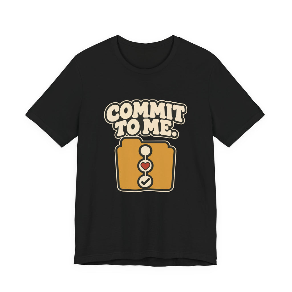 COMMIT TO ME.