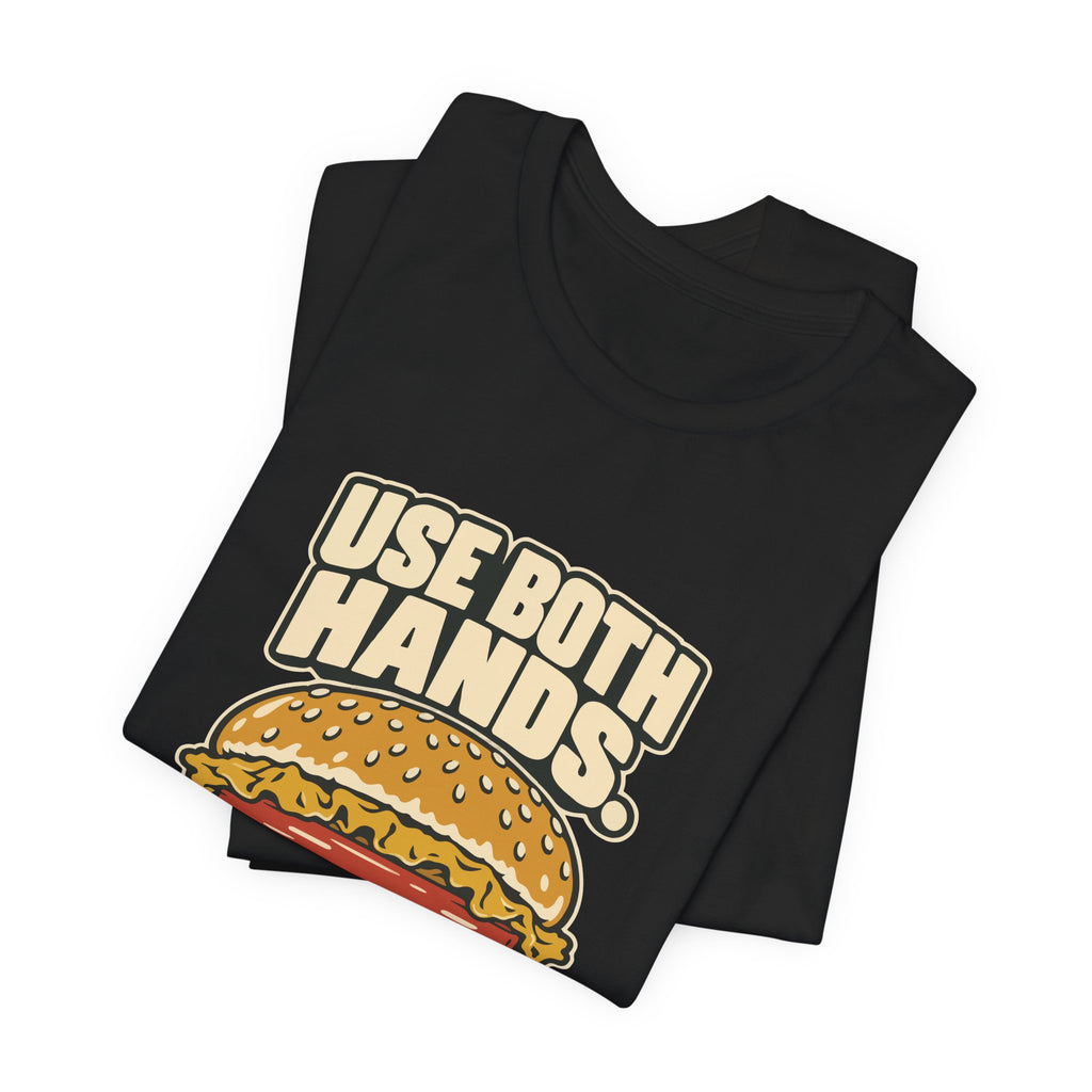 USE BOTH HANDS.