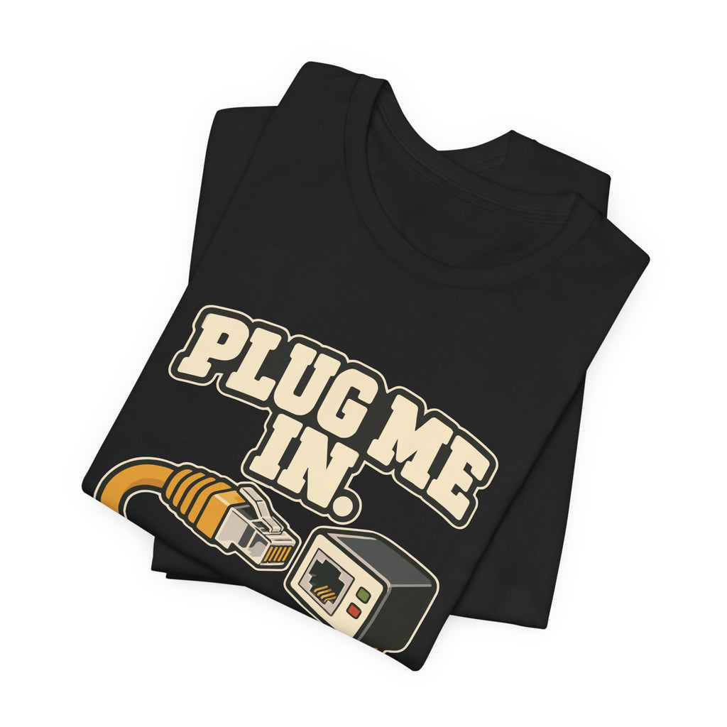 PLUG ME IN.