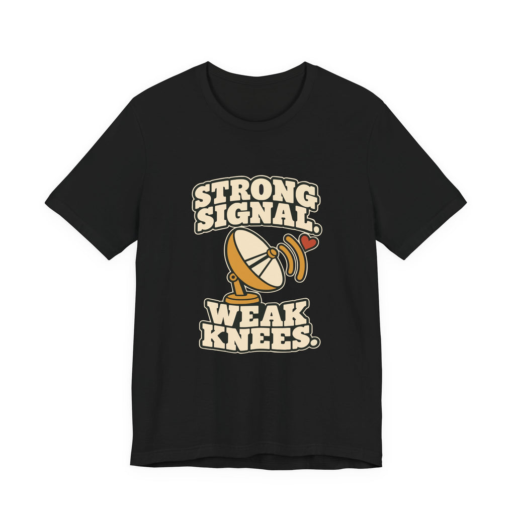STRONG SIGNAL. WEAK KNEES.