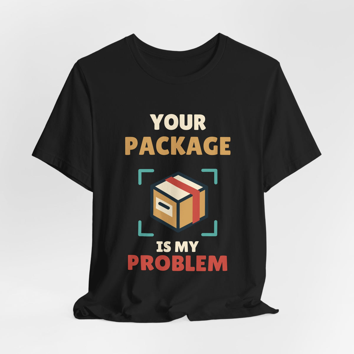 Your Package Is My Problem Tee