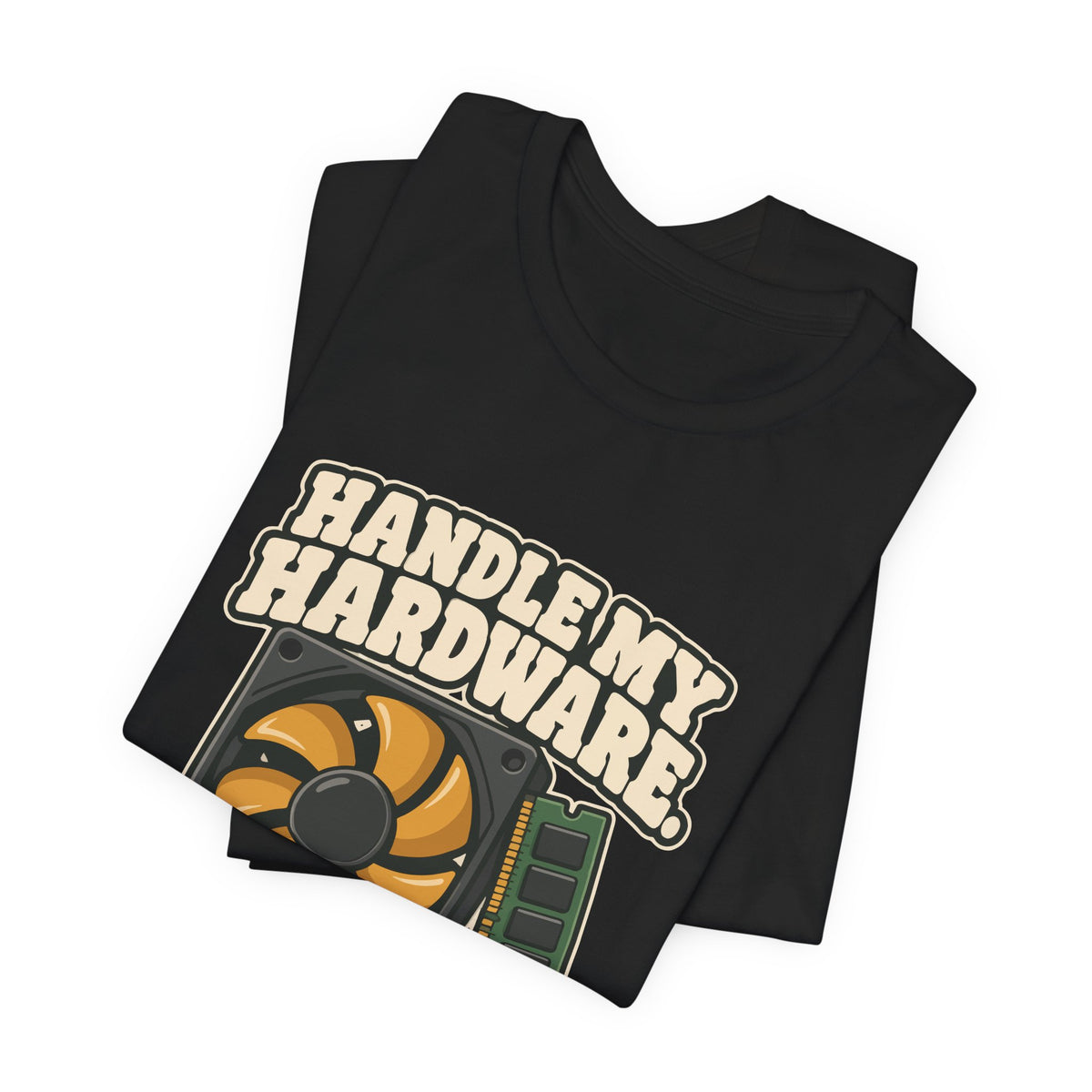 HANDLE MY HARDWARE.