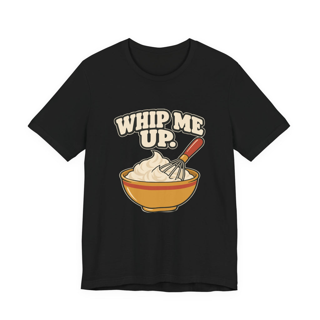 WHIP ME UP.