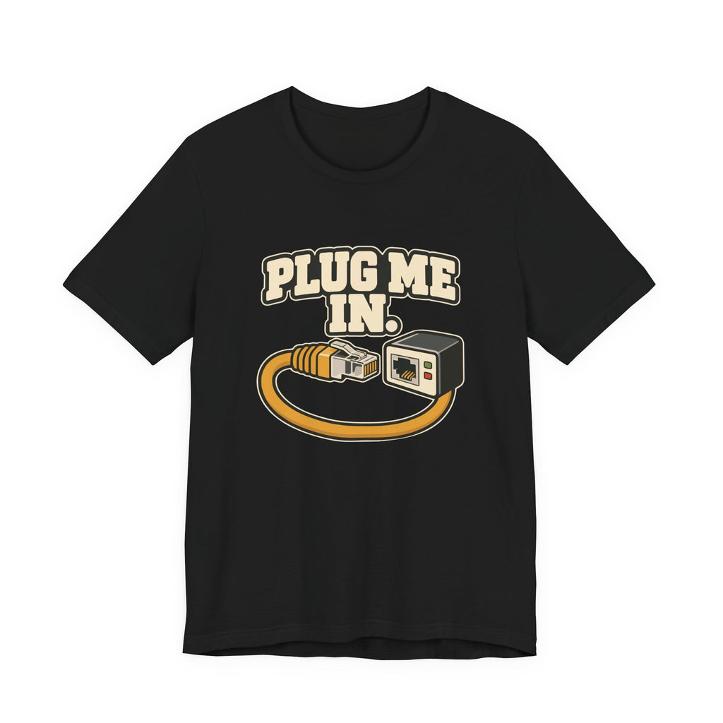 PLUG ME IN.