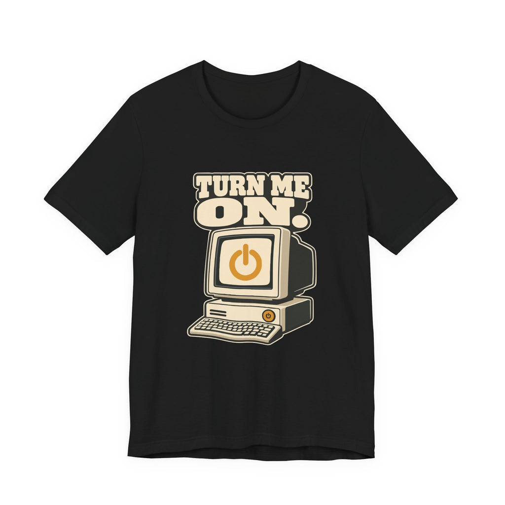 TURN ME ON.