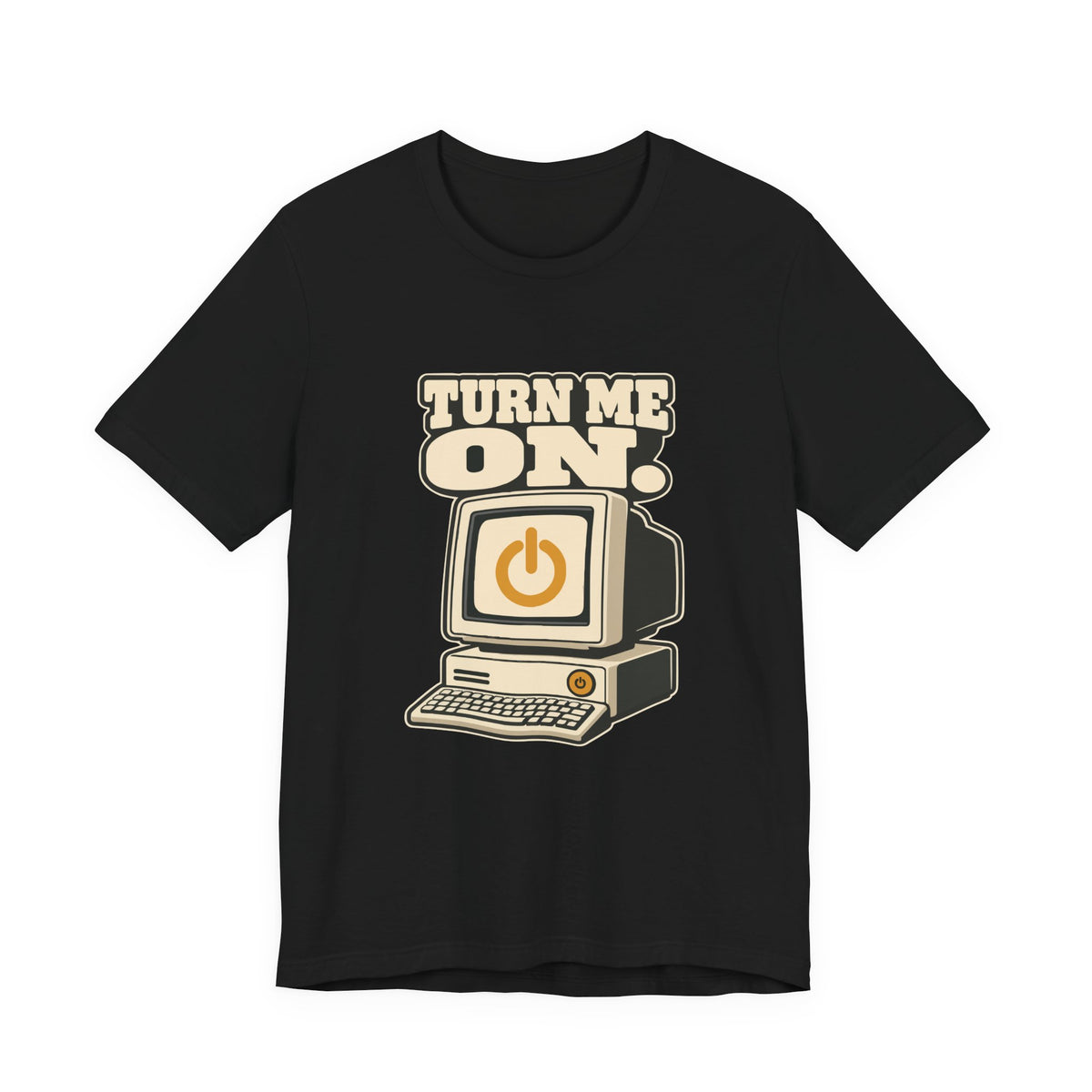 TURN ME ON.