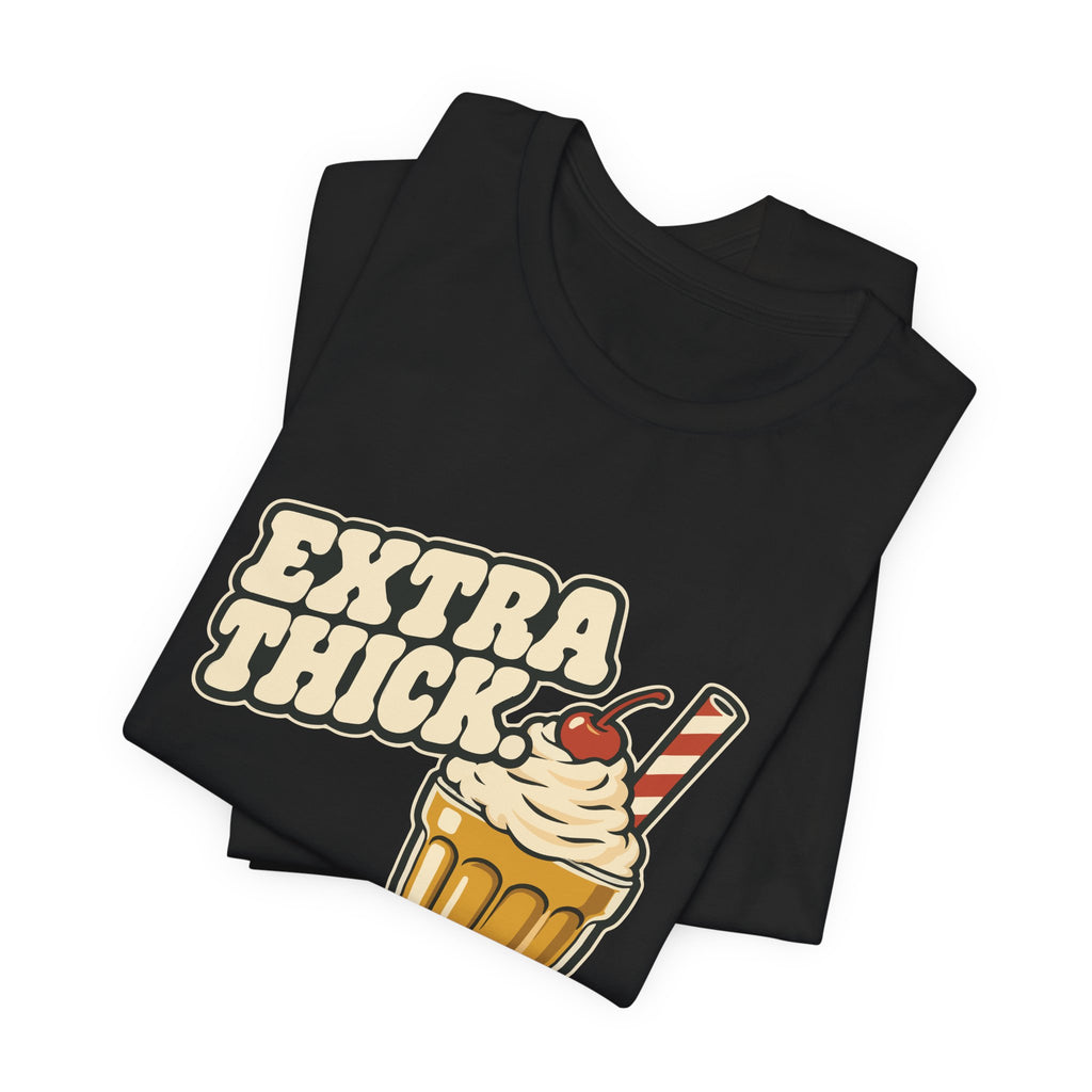 EXTRA THICK.