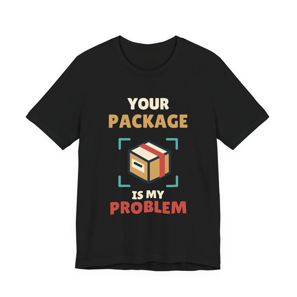 Your Package Is My Problem Tee